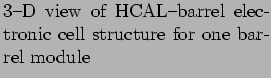 % latex2html id marker 3117
$\textstyle \parbox{0.48\textwidth}{\caption{3--D view of HCAL--barrel electronic cell structure
for one barrel module
}}$